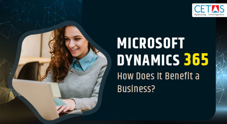 Microsoft Dynamics 365- How Does It Benefit a Business