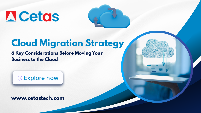 Cloud Migration Strategy: 6 Key Considerations Before Moving Your Business to the Cloud