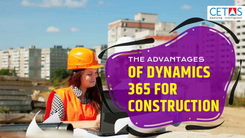 The Advantages of Dynamics 365 for Construction
