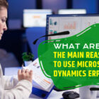 What are the Main Reasons to Use Microsoft Dynamics ERP