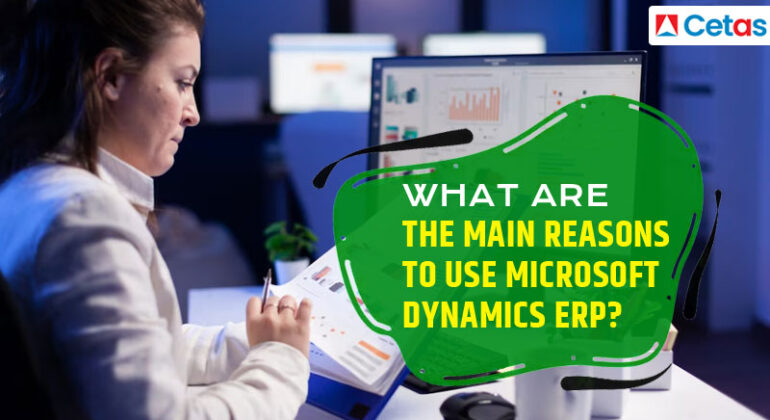 What are the Main Reasons to Use Microsoft Dynamics ERP