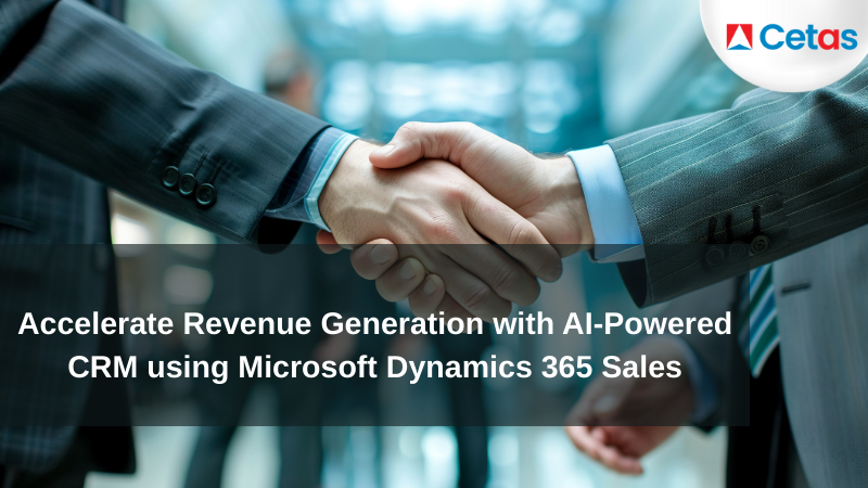 Accelerate Revenue Generation with AI-Powered CRM using Microsoft Dynamics 365 Sales
