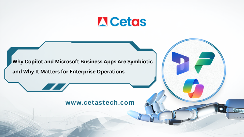 Why Copilot and Microsoft Business Apps Are Symbiotic and Why It Matters for Enterprise Operations